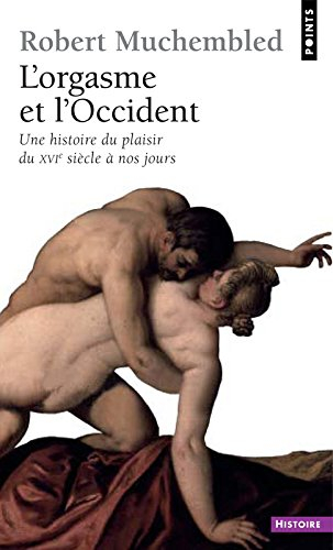 L'orgasme et l'Occident : une histoire du plaisir du XVIe siècle à nos jours
