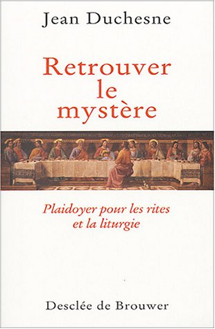 Retrouver le mystère : plaidoyer pour les rites et la liturgie