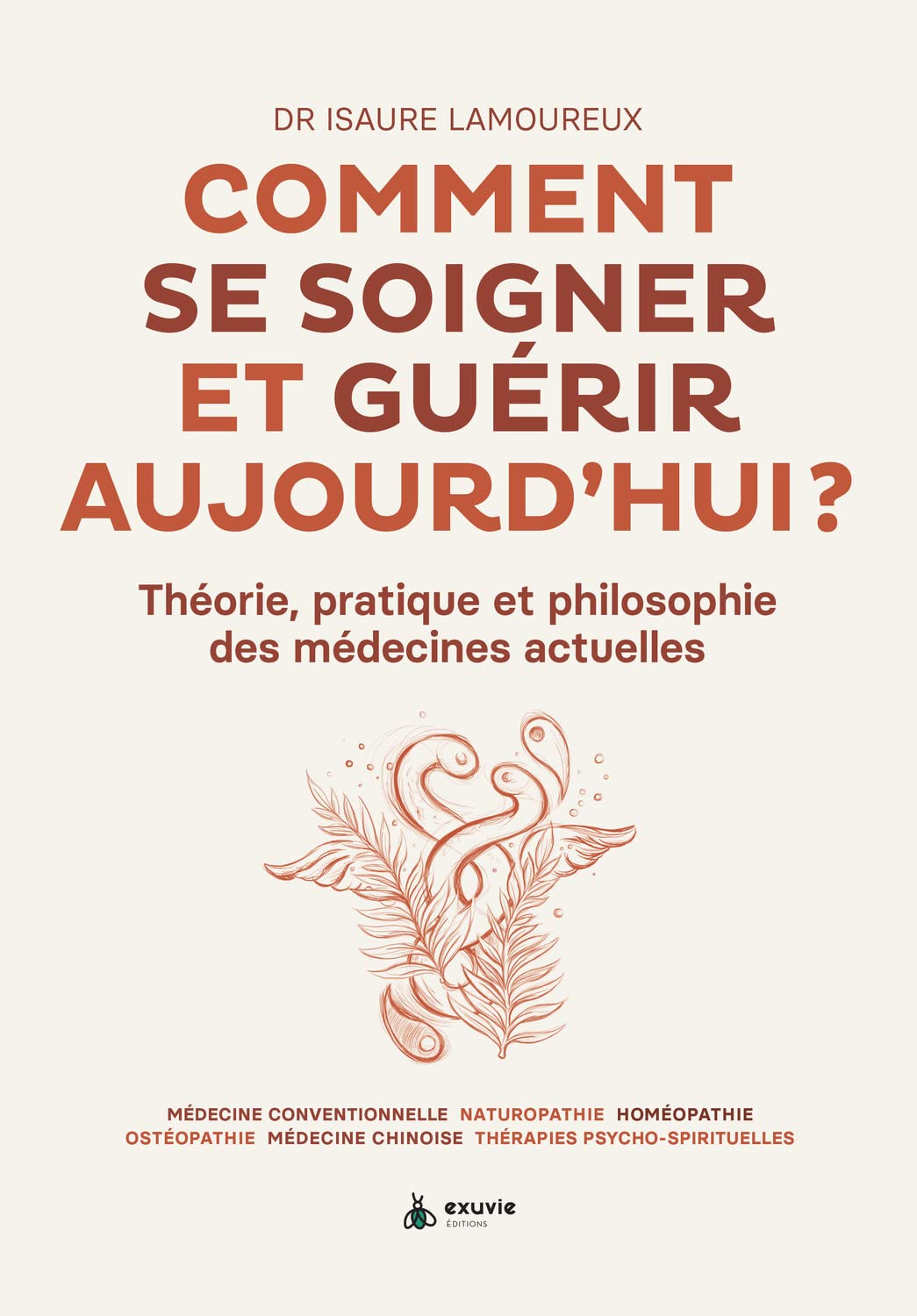 Comment se soigner et guérir aujourd'hui ? : théorie, pratique et philosophie des médecines actuelle