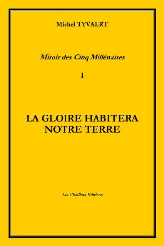 Miroir des cinq millénaires. Vol. 1. La gloire habitera notre terre