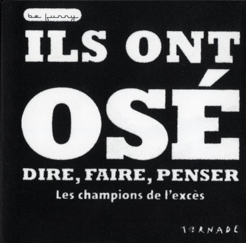 Ils ont osé : dire, faire, penser : les champions de l'excès