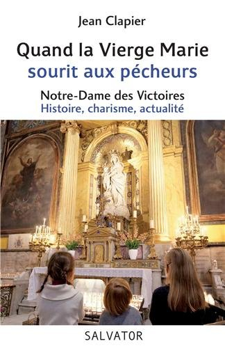 Quand la Vierge Marie sourit aux pécheurs : Notre-Dame des Victoires, histoire, charisme, actualité