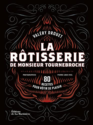 La rôtisserie de monsieur Tournebroche : 80 recettes pour rôtir de plaisir