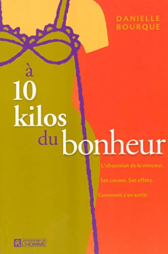 À 10 kilos du bonheur : obsession de la minceur, ses causes, ses effets, comment s'en sortir