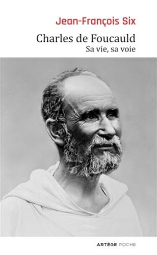 Charles de Foucauld : sa vie, sa voie