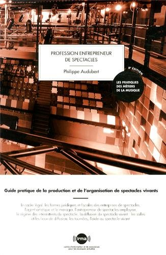 Profession entrepreneur de spectacles : guide pratique de la production et de l'organisation de spec