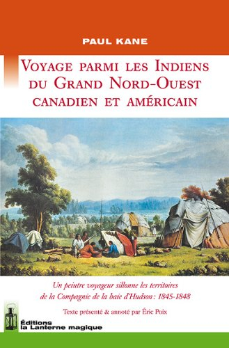 Voyage parmi les Indiens du Grand Nord-Ouest canadien et américain : un peintre voyageur sillonne le