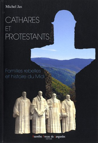 Cathares et protestants : familles rebelles et histoire du Midi