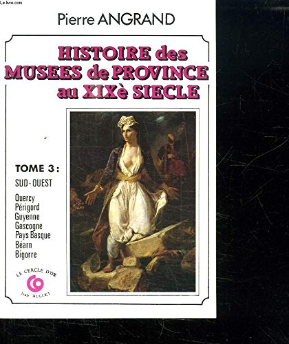 Histoire des musées de province au XIXe siècle. Vol. 3. Sud-Ouest