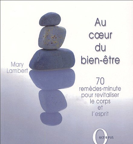 Au coeur du bien-être : 70 remèdes-minute pour revitaliser le corps et l'esprit