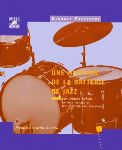 Une histoire de la batterie de jazz. Vol. 2. Les années bebop : la voie royale et les chemins de tra