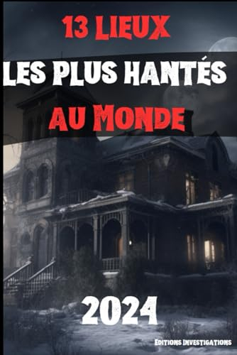 13 lieux les plus hantés: Maisons hantés, Manoir hantés, Chateau hantés et forêts maléfiques