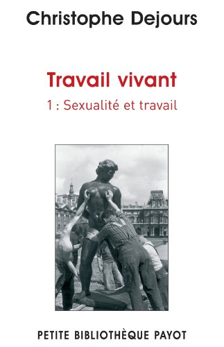 Travail vivant. Vol. 1. Sexualité et travail