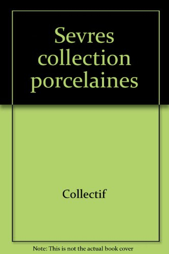 Sèvres, une collection de porcelaines : 1740-1992