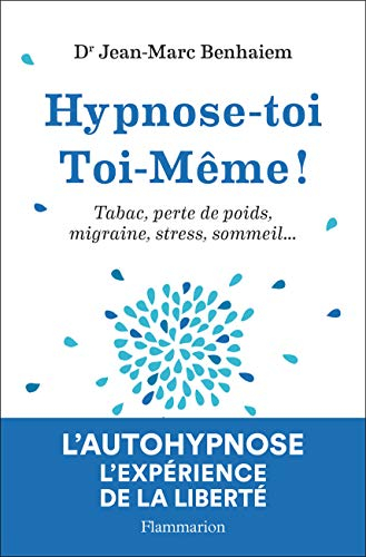 Hypnose-toi toi-même ! : tabac, perte de poids, migraine, stress, sommeil...