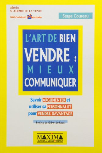 L'art de bien vendre : mieux communiquer : savoir argumenter et utiliser sa personnalité pour vendre