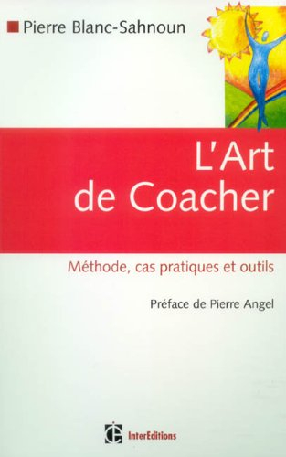 L'art de coacher : méthode, cas pratiques et outils
