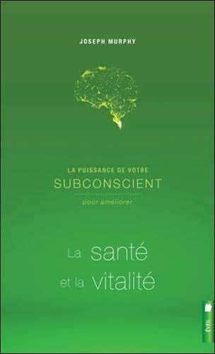La puissance de votre subconscient pour améliorer la santé et la vitalité