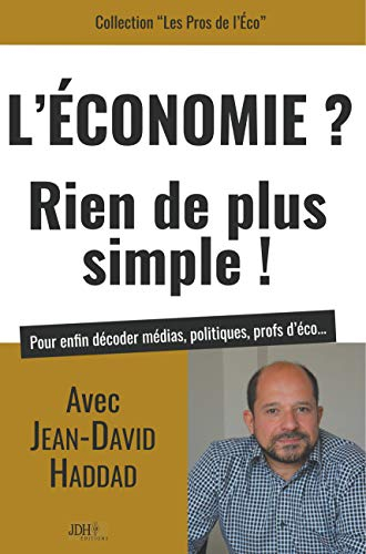 L'économie ? Rien de plus simple ! : pour enfin décoder médias, politiques, profs d'éco...
