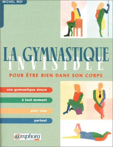 La gymnastique invisible : être bien dans son corps en 90 exercices