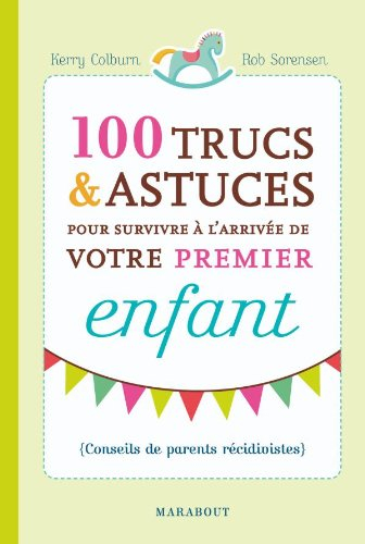 100 trucs & astuces pour survivre à l'arrivée de votre premier enfant : conseils de parents récidivi
