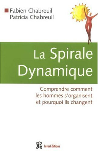 La spirale dynamique : comprendre comment les hommes s'organisent et pourquoi ils changent