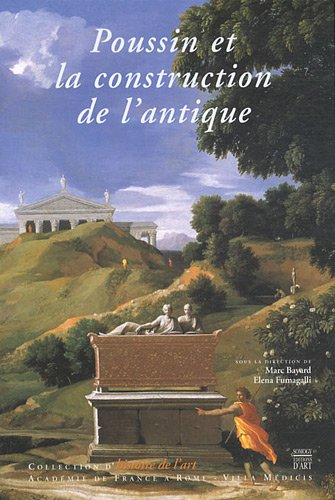 Poussin et la construction de l'antique : colloque, Rome, Villa Médicis, 13-14 novembre 2009