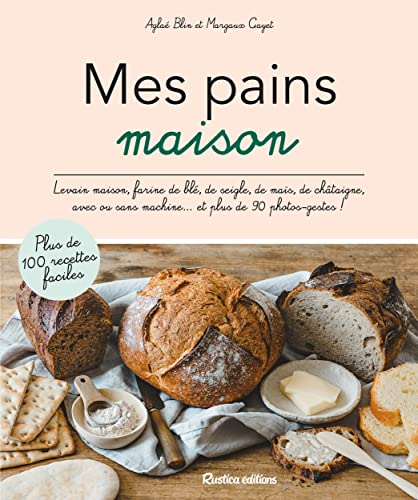 Mes pains maison : levain maison, farine de blé, de seigle, de maïs, de châtaigne, avec ou sans mach