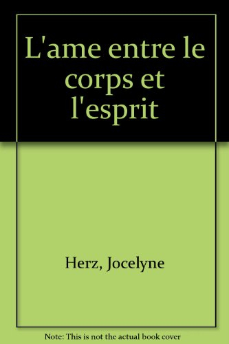 L'âme entre le corps et l'esprit : fragments d'une psychologie de l'essentiel. Vol. 1
