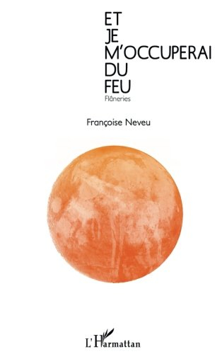 Et je m'occuperai du feu : flâneries