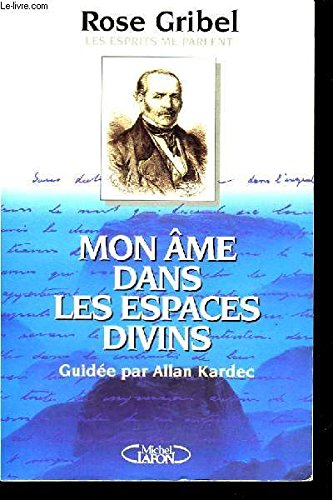 Mon âme dans les espaces divins guidée par Allan Kardec : les esprits me parlent