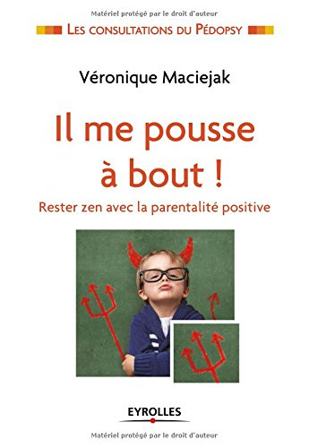 Il me pousse à bout ! : restez zen avec la parentalité positive