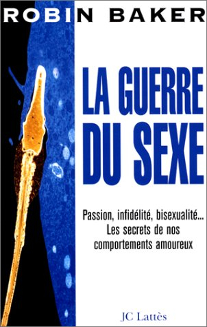 La guerre du sexe : passion, infidélité, bisexualité, les secrets de nos comportements amoureux