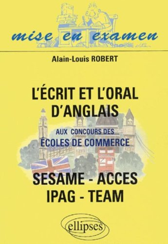 L'écrit et l'oral d'anglais aux concours des écoles de commerce : SESAME, ACCES, IPAG, TEAM : annale