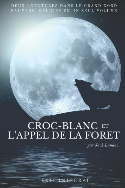 Croc-Blanc et l'Appel de la forêt de Jack London: Deux aventures dans le Grand Nord sauvage de Jack 