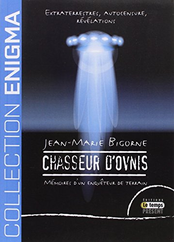 Chasseur d'ovnis : extraterrestres, autocensure, révélations : mémoires d'un enquêteur de terrain