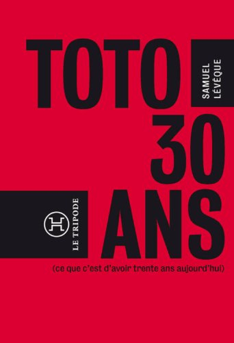 Toto, 30 ans... : ce que c'est d'avoir trente ans aujourd'hui