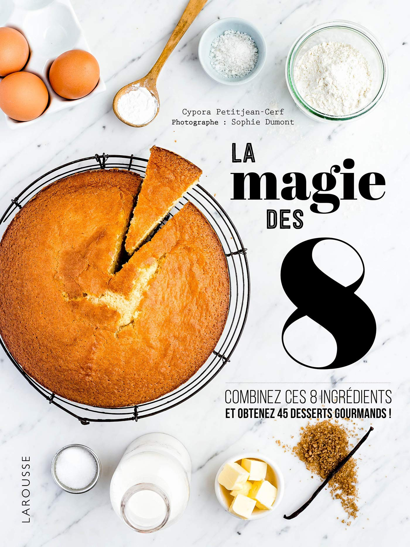 La magie des 8 : combinez 8 ingrédients élémentaires pour obtenir 45 desserts gourmands