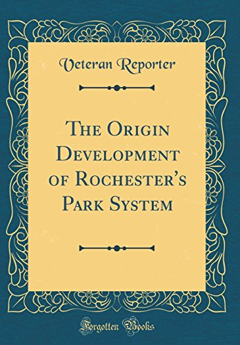 the origin development of rochester's park system (classic reprint)