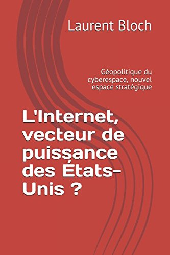 L'Internet, vecteur de puissance des États-Unis ?: Géopolitique du cyberespace, nouvel espace straté