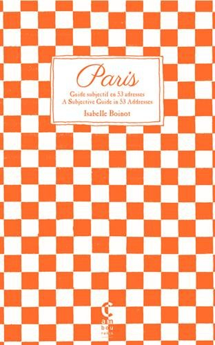 Paris : guide subjectif en 53 adresses. Paris : a subjective guide in 53 addresses