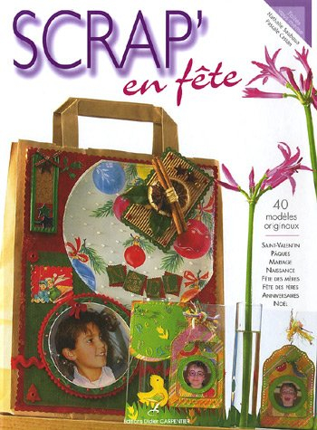 Scrap' en fête : 40 modèles originaux : Saint-Valentin, Pâques, mariage, naissance, fête des Mères, 