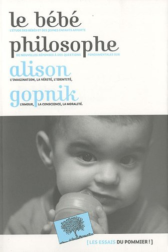 Le bébé philosophe : ce que le psychisme des enfants nous apprend sur la vérité, l'amour et le sens 