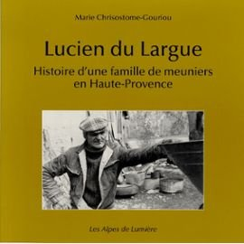 Alpes de lumière (Les), n° 150. Lucien du Largue : histoire d'une famille de meuniers en Haute-Prove