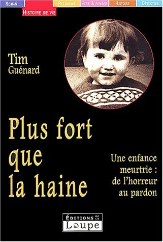 Plus fort que la haine : une enfance meurtrie : de l'horreur au pardon
