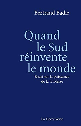 Quand le Sud réinvente le monde : essai sur la puissance de la faiblesse