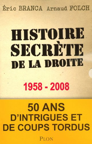 Histoire secrète de la droite : 1958-2008 : cinquante ans d'intrigues et de coups tordus