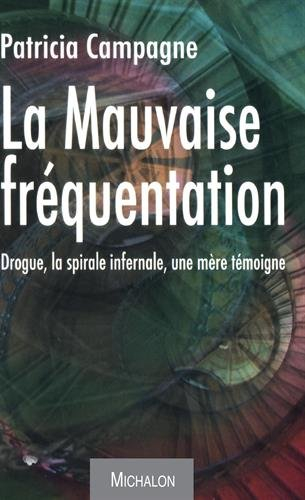 La mauvaise fréquentation : drogue, la spirale infernale, une mère témoigne : récit