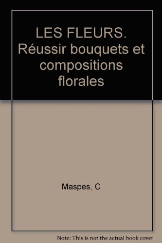 les fleurs. réussir bouquets et compositions florales