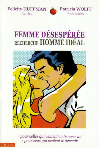 Femme désespérée recherche homme idéal : pour celles qui veulent en trouver un, pour ceux qui veulen